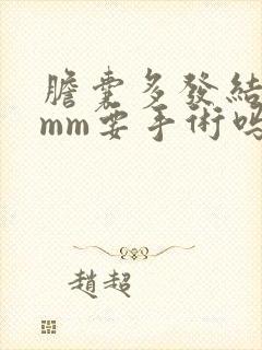 胆囊多发结石9mm要手术吗