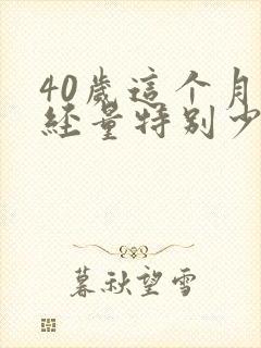 40岁这个月月经量特别少怎么回事