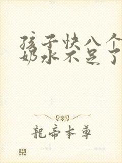 孩子快八个月了奶水不足了咋办