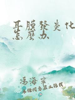 耳膜发炎化脓了怎么办