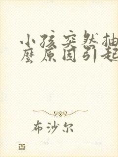 小孩突然抽搐什么原因引起的