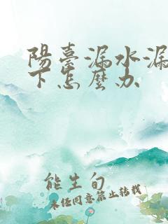 阳台漏水漏到楼下怎么办