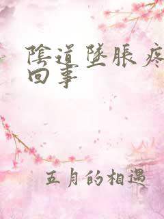 阴道坠胀疼怎么回事