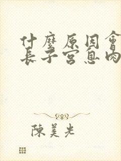 什么原因会导致长子宫息肉呢