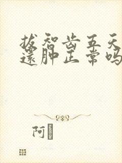 拔智齿五天了脸还肿正常吗