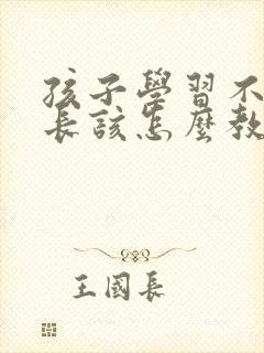 孩子学习不好家长该怎么教育