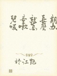 儿童就长期反复咳嗽怎么办