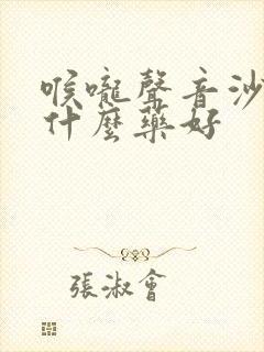 喉咙声音沙哑用什么药好