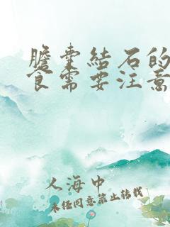 胆囊结石的人饮食需要注意什么