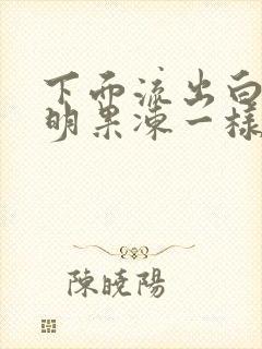 下面流出白色透明果冻一样的分泌物