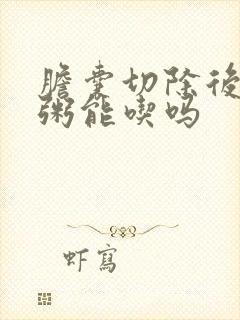 胆囊切除后小米粥能吃吗