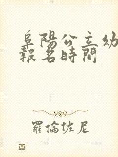 阜阳公立幼儿园报名时间