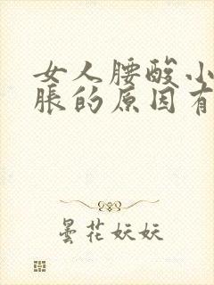 女人腰酸小肚子胀的原因有哪些