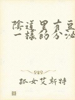 阴道里有豆腐渣一样的分泌物是什么