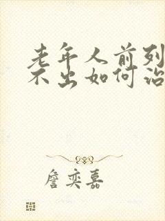 老年人前列腺尿不出如何治疗