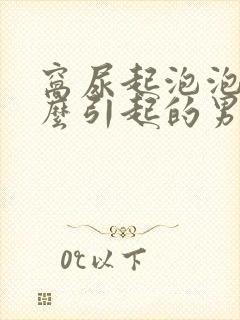 窝尿起泡泡是什么引起的男