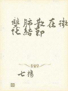 双肺散在微小钙化结节