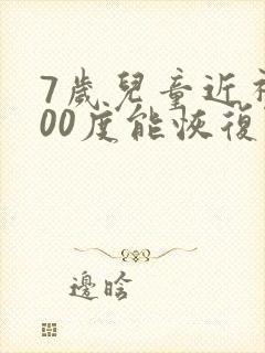 7岁儿童近视200度能恢复吗