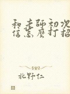 和老师初次加微信怎么打招呼