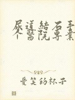 尿道结石手术哪个医院专业