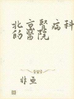 北京肾病科较好的医院