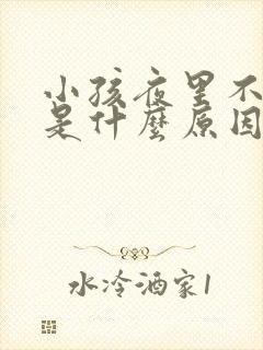 小孩夜里不好睡是什么原因