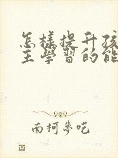 怎样提升孩子自主学习的能力