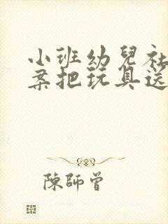 小班幼儿社会教案把玩具送回家