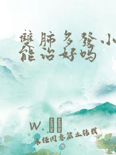 双肺多发小结节能治好吗