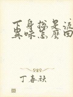 下身总是流水有异味怎么回事