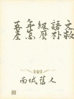 五年级语文基础差怎么补救