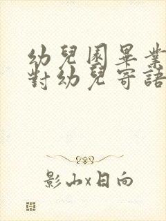 幼儿园毕业家长对幼儿寄语简短