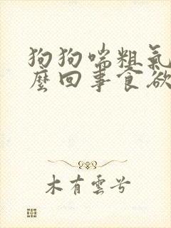 狗狗喘粗气是怎么回事食欲不振