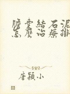 胆囊结石泥沙样怎么治疗排出