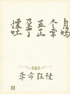 怀孕五个月又孕吐了正常吗