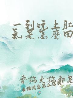 一到晚上肚子胀气是怎么回事