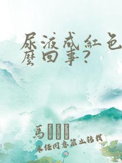 尿液成红色是怎么回事?