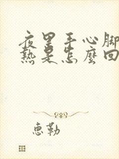 夜里手心脚心发热是怎么回事