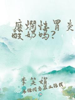 糜烂性胃炎能喝酸奶吗?