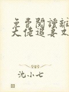 免费阅读离婚后大佬追妻又跪了