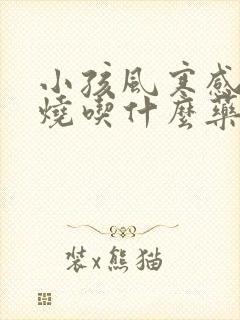 小孩风寒感冒发烧吃什么药