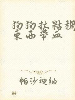 狗狗拉粘稠状的东西带血