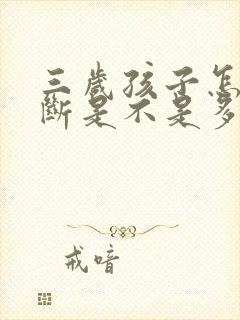 三岁孩子怎么判断是不是多动症