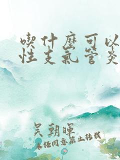 吃什么可以治慢性支气管炎咳嗽呢