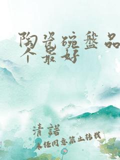 陶瓷碗盘品牌哪个最好