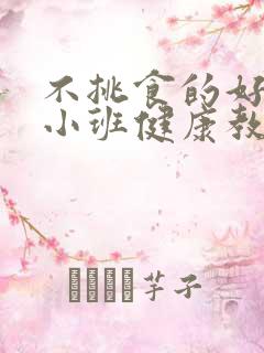 不挑食的好宝宝小班健康教案