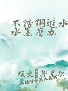 不锈钢进水管漏水怎么办