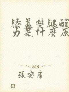 膝盖双腿酸软无力是什么原因