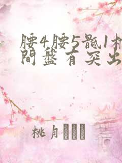 腰4腰5骶1椎间盘有突出怎么办