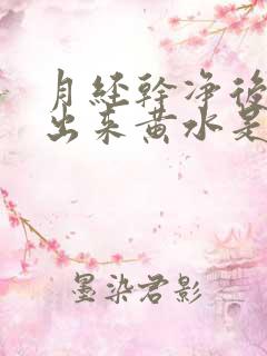 月经干净后有流出来黄水是什么原因